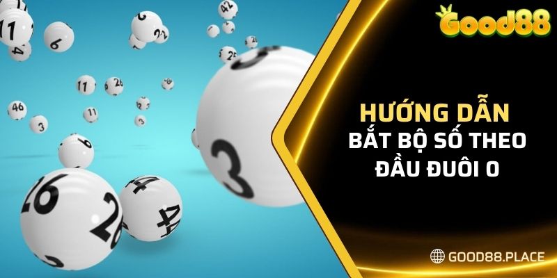Dàn Đề 10 Số Good88 - Kinh Nghiệm Nuôi Đề Bất Bại Từ Cao Thủ 7 Hướng dẫn bắt bộ số theo đầu đuôi 0